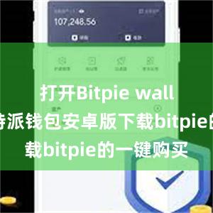 打开Bitpie wallet应用比特派钱包安卓版下载bitpie的一键购买