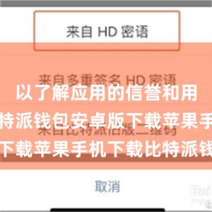 以了解应用的信誉和用户体验比特派钱包安卓版下载苹果手机下载比特派钱包