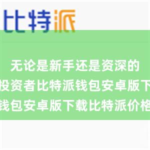 无论是新手还是资深的数字货币投资者比特派钱包安卓版下载比特派价格