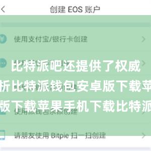 比特派吧还提供了权威的技术解析比特派钱包安卓版下载苹果手机下载比特派钱包