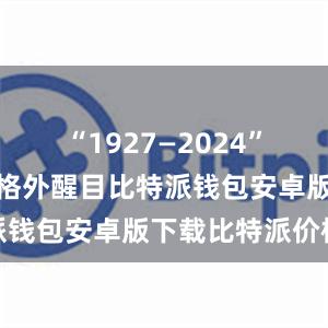 “1927—2024”的大字年号格外醒目比特派钱包安卓版下载比特派价格