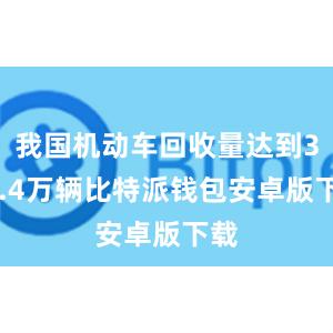 我国机动车回收量达到307.4万辆比特派钱包安卓版下载