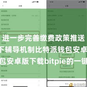 进一步完善缴费政策推送和线上线下辅导机制比特派钱包安卓版下载bitpie的一键购买