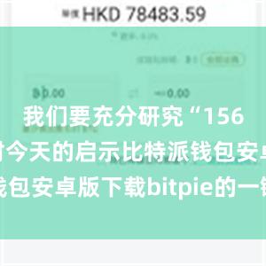 我们要充分研究“156项工程”对今天的启示比特派钱包安卓版下载bitpie的一键购买